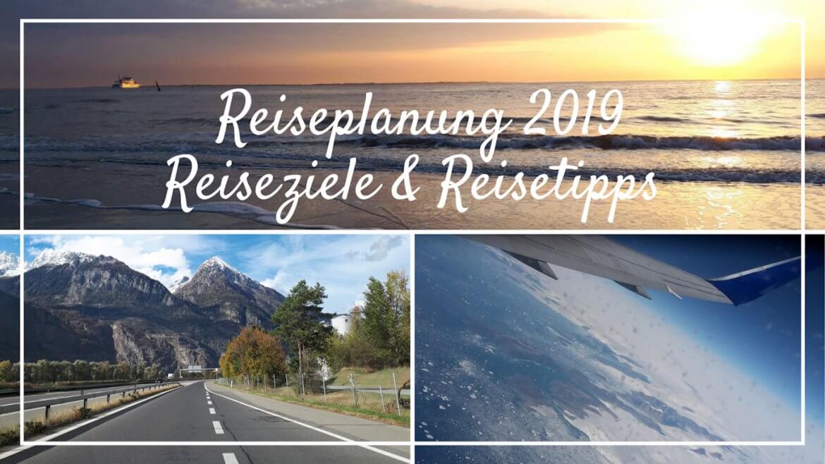 Reiseplanung 2019 Reiseplanung 2019 - Unsere Reiseziele und Reisetipps